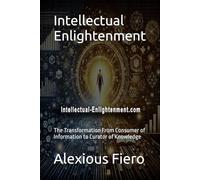 Intellectual Enlightenment: The Transformation From Consumer of Information to Curator of Knowledge: 1 (Intellectual Enlightenment Book Series)