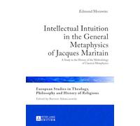Intellectual Intuition in the General Metaphysics of Jacques Maritain: A Study in the History of the Methodology of Classical Metaphysics: 4 (European ... Philosophy and History of Religions)
