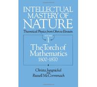 Intellectual Mastery of Nature. Theoretical Physics from Ohm to Einstein, Volume 1: The Torch of Mathematics, 1800 to 1870: v. 1