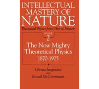 Intellectual Mastery of Nature. Theoretical Physics from Ohm to Einstein, Volume 2: The Now Mighty Theoretical Physics, 1870 to 1925: v. 2