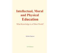 Intellectual, Moral and Physical Education: What Knowledge is of Most Worth?
