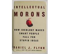 Intellectual Morons: How Ideology Makes Smart People Fall For Stupid Ideas