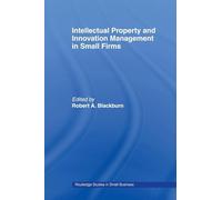 Intellectual Property and Innovation Management in Small Firms (Routledge Studies in Entrepreneurship and Small Business)