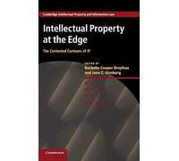 Intellectual Property at the Edge: The Contested Contours of IP: 22 (Cambridge Intellectual Property and Information Law, Series Number 22)