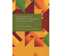 Intellectual Property Debates in South Asia : Law, Development, and Practice