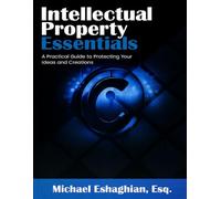 Intellectual Property Essentials: A Practical Guide to Protecting Your Ideas and Creations