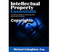 Intellectual Property Essentials - Copyrights: A Practical Guide to Protecting Your Ideas and Creations