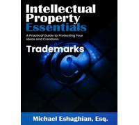 Intellectual Property Essentials - Trademarks: A Practical Guide to Protecting Your Ideas and Creations