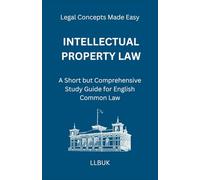 Intellectual Property Law: A Short but Comprehensive Study Guide for English Common Law (Legal Concepts Made Easy)