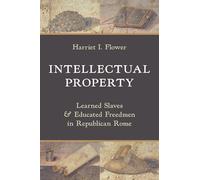 Intellectual Property: Learned Slaves and Educated Freedmen in Republican Rome