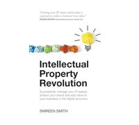 Intellectual Property Revolution: Successfully manage your IP assets, protect your brand and add value to your business in the digital economy