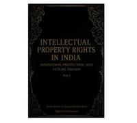Intellectual Property Rights in India: Innovation, Protection, and Future Trends: Part I