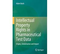 Intellectual Property Rights in Pharmaceutical Test Data – Origins, Globalisation and Impact