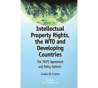 Intellectual Property Rights, the WTO and Developing Countries: The TRIPS Agreement and Policy Options