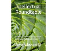 Intellectual Roundtable: Seminal Essays and Reflections on the Informed Discourse of Professionals and the Debates of Technocrats in Credible Intellectual forums
