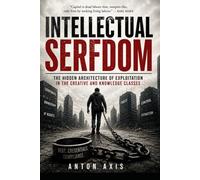INTELLECTUAL SERFDOM: The Hidden Architecture of Exploitation in the Creative and Knowledge Classes