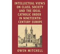 Intellectual Views on Class, Society and the Ideal Catholic Order in Nineteenth-Century Europe