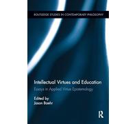 Intellectual Virtues and Education: Essays in Applied Virtue Epistemology (Routledge Studies in Contemporary Philosophy)