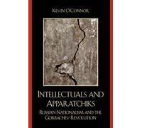 Intellectuals and Apparatchiks: Russian Nationalism and the Gorbachev Revolution