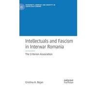 Intellectuals and Fascism in Interwar Romania: The Criterion Association (Modernity, Memory and Identity in South-East Europe)
