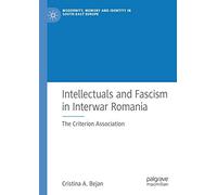 Intellectuals and Fascism in Interwar Romania: The Criterion Association (Modernity, Memory and Identity in South-East Europe)