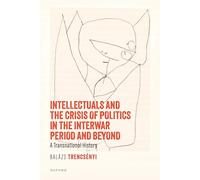 Intellectuals and the Crisis of Politics in the Interwar Period and Beyond : A Transnational History