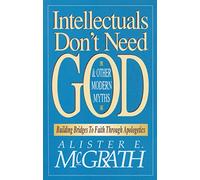 Intellectuals Don't Need God and Other Modern Myths: Building Bridges to Faith Through Apologetics