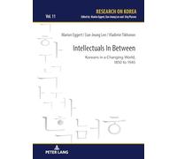 Intellectuals in Between: Koreans in a Changing World, 1850 to 1945: 11 (Research on Korea)