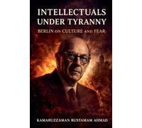 INTELLECTUALS UNDER TYRANNY: Isaiah Berlin on Culture and Fear