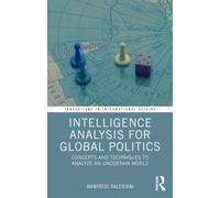 Intelligence Analysis for Global Politics : Concepts and Techniques to Analyze an Uncertain World