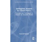 Intelligence Analysis for Global Politics : Concepts and Techniques to Analyze an Uncertain World