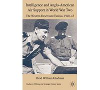 Intelligence and Anglo-American Air Support in World War Two: The Western Desert and Tunisia, 1940-43 (Studies in Military and Strategic History)