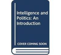 Intelligence and Politics : An Introduction