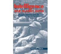 Intelligence and the War against Japan: Britain, America and the Politics of Secret Service