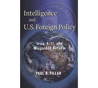 Intelligence and U.S. Foreign Policy: Iraq, 9/11, and Misguided Reform