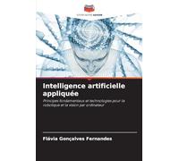 Intelligence artificielle appliquée: Principes fondamentaux et technologies pour la robotique et la vision par ordinateur