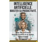 Intelligence Artificielle - Booster sa productivité: Augmenter ses compétences par les outils IA (Intelligence artificielle appliquée)