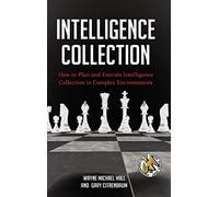 Intelligence Collection: How to Plan and Execute Intelligence Collection in Complex Environments (Praeger Security International)