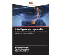 Intelligence corporelle: Comment le corps humain prend-il des décisions sans que nous en soyons conscients ?