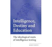 Intelligence, Destiny and Education – The Ideological Roots of Intelligence Testing