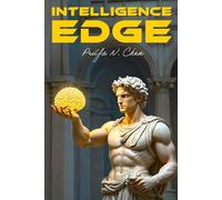 INTELLIGENCE EDGE: Mastering Strategy through Ethics (The Intelligent Edge: Transforming Business Strategy with AI)