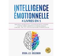INTELLIGENCE ÉMOTIONNELLE: 4 livres en 1 Renforce l'Estime de soi, l'Autodiscipline et la Pensée Positive, Gérer l'Anxiété et le Stress| Langage corporel : PNL, TCC, Psychologie Noire et Manipulation