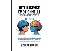 Intelligence émotionnelle pour adolescents autistes: Outils essentiels favorisant l’autorégulation et compétences sociales afin d’établir des relations entre jeunes neurodivergents