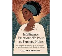 Intelligence émotionnelle pour les femmes noires: Un guide sur la conscience de soi, la confiance et la résilience pour réussir dans la vie et diriger