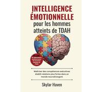 Intelligence émotionnelle pour les hommes atteints de TDAH: Maîtriser des compétences exécutives établit relations plus fortes dans un monde neurodivergent