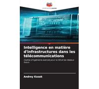 Intelligence en matière d'infrastructures dans les télécommunications: Cadres d'ingénierie avancés pour la 5G et les réseaux futurs