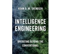 Intelligence Engineering: Operating Beyond the Conventional (Security and Professional Intelligence Education Series)