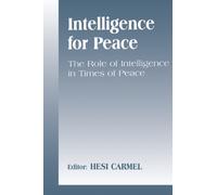 Intelligence for Peace : The Role of Intelligence in Times of Peace