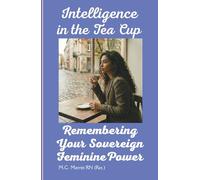 Intelligence in the Tea Cup: Remembering Your Sovereign Feminine Power