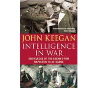 Intelligence In War: Knowledge of the Enemy from Napoleon to Al-Qaeda
